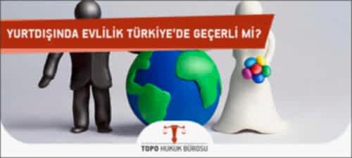 yurtdisinda evlilik turkiye de gecerli mi