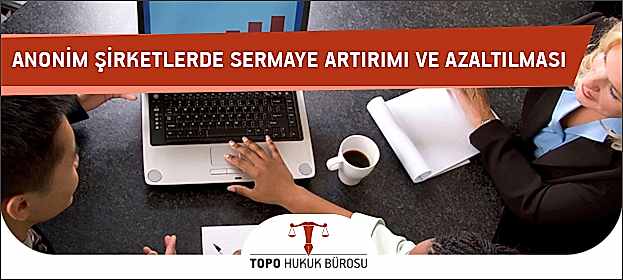 Anonim Şirketlerde Sermaye Artırımı-Azaltılması Anonim Şirketlerde Sermaye Artırımı ve Azaltılması
