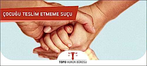 Çocuğu Teslim Etmeme Suçu