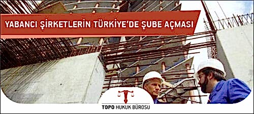 Yabancı Şirketlerin Türkiye'de Şube Açması