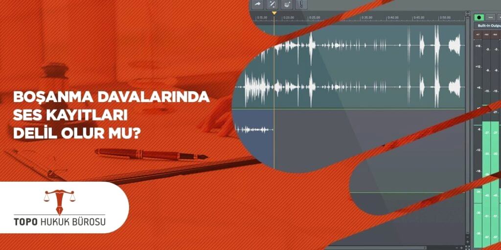 Boşanma Davalarında Ses Kayıtları Delil Olur Mu